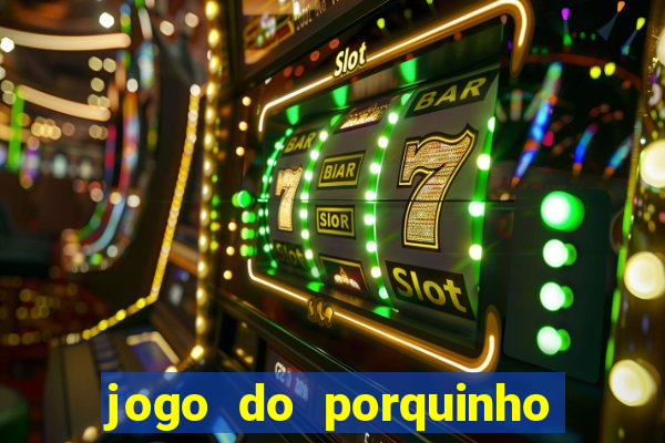 jogo do porquinho para ganhar dinheiro